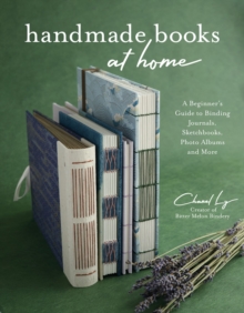 Handmade Books at Home : A Beginner's Guide to Binding Journals, Sketchbooks, Photo Albums and More