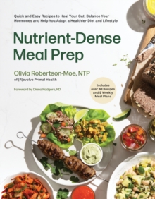 Nutrient-Dense Meal Prep : Quick and Easy Recipes to Heal Your Gut, Balance Your Hormones and Help You Adopt a Healthier Diet and Lifestyle