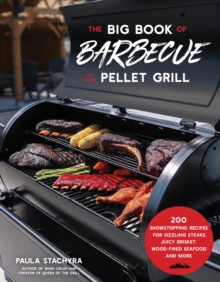 The Big Book of Barbecue on Your Pellet Grill : 200 Showstopping Recipes for Sizzling Steaks, Juicy Brisket, Wood-Fired Seafood and More