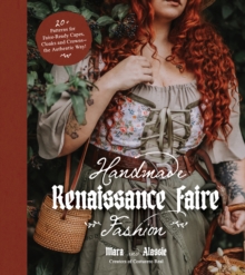 Handmade Renaissance Faire Fashion : 20+ Patterns for Crafting Faire-Ready Capes, Cloaks and Crownsthe Authentic Way!