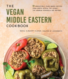 The Vegan Middle Eastern Cookbook : 60 Irresistible, Plant-Based Recipes from North Africa, the Levant, the Arabian Peninsula and Beyond