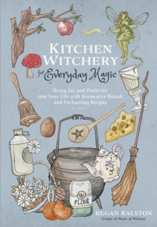 Page Street Publishing Co. Kitchen Witchery For Everyday Magic , Bring Joy And Positivity Into Your Life With Restorative Rituals And Enchanting Recipes