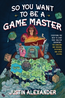 So You Want To Be A Game Master : Everything You Need to Start Your Tabletop Adventure for Dungeons and Dragons, Pathfinder, and Other Systems