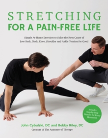 Stretching for a Pain-Free Life : Simple At-Home Exercises to Solve the Root Cause of Low Back, Neck, Knee, Shoulder and Ankle Tension for Good