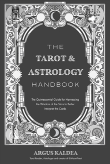 The Tarot & Astrology Handbook : The Quintessential Guide for Harnessing the Wisdom of the Stars to Better Interpret the Cards