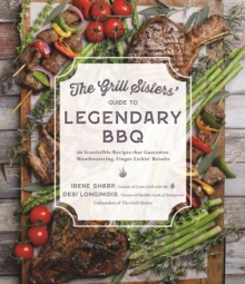 The Grill Sisters Guide to Legendary BBQ : 60 Irresistible Recipes that Guarantee Fall-Off-the-Bone, Finger-Lickin Results