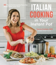 Italian Cooking in Your Instant Pot : 60 Flavorful Homestyle Favorites Made Faster Than Ever