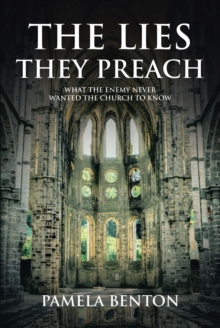 The Lies They Preach : What The Enemy Never Wanted The Church To Know!