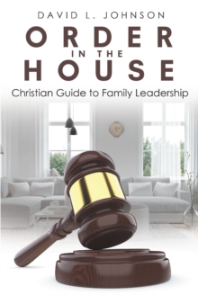 Order in the House : Christian Guide to Family Leadership