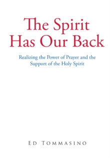 The Spirit Has Our Back : Realizing the Power of Prayer and the Support of the Holy Spirit