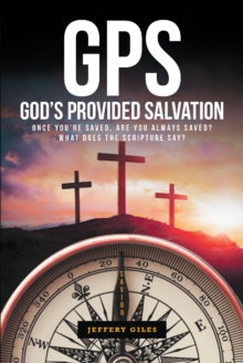 GPS: God's Provided Salvation : Once You're Saved, Are You Always Saved? What Does The Scripture Say?