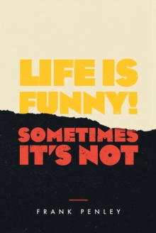 Life is Funny! : Sometimes It's Not.