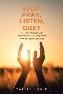 Stop, Pray, Listen, Obey : A Thirty-Three-Day Devotional Journey that Will Bring Inspiration!