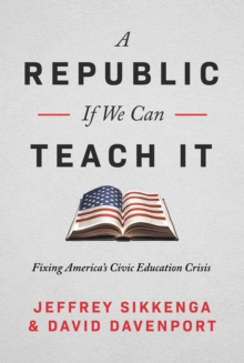 The Civic Education Crisis : How We Got Here, What We Must Do