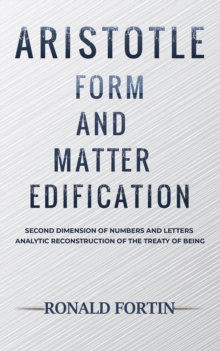 Aristotle: Form and Matter Edification : Second Dimension of Numbers and Letters - Analytic Reconstruction of the Treaty of Being