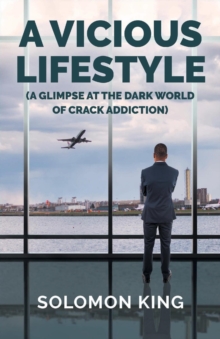 A VICIOUS LIFESTYLE : (A Glimpse at the dark world of crack addiction)