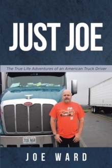 Just Joe : True Life Adventures of an American Truck Driver