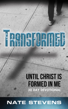 Transformed : Until Christ Is Formed In Me