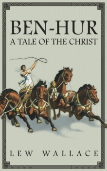 Ben-Hur : A Tale of the Christ -- The Unabridged Original 1880 Edition