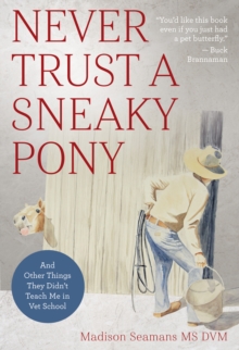 Never Trust a Sneaky Pony : And Other Things They Didn't Teach Me in Vet School