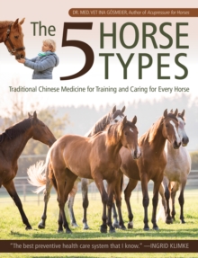 The 5 Horse Types : Traditional Chinese Medicine for Training and Caring for Every Horse