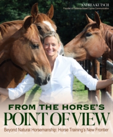 From the Horse's Point of View : Beyond Natural Horsemanship: Horse Training's New Frontier