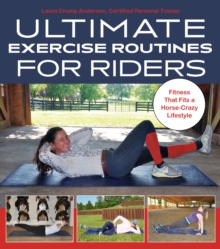 Ultimate Exercise Routines for Riders : Fitness That Fits a Horse-Crazy Lifestyle