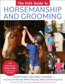 The Kid's Guide to Horsemanship and Grooming : Everything You Need to Know to Care for Horses While Staying Safe and Having Fun