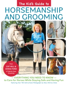 The Kid's Guide to Horsemanship and Grooming : Everything You Need to Know to Care for Horses While Staying Safe and Having Fun