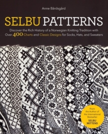 Selbu Patterns : Discover the Rich History of a Norwegian Knitting Tradition with Over 400 Charts and Classic Designs for Socks, Hats & Sweaters