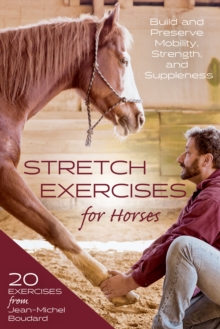 Stretch Exercises for Horses : Build and Preserve Mobility, Strength, and Suppleness