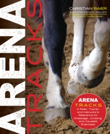 Arena Tracks : A Rider, Trainer, and Instructor's Reference for Dressage, Jumping, and Cavalletti Exercises