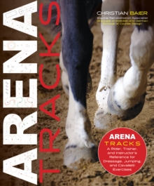 Arena Tracks : The Rider, Trainer, and Instructor's Reference for Dressage, Jumping, and Cavalletti Exercises