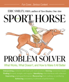 The Sport Horse Problem Solver : What Works, What Doesn't, and How to Make It All Better