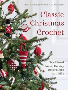 Classic Christmas Crochet : Traditional Danish Holiday Decorations and Gifts