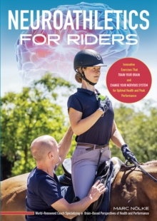 Neuroathletics For Riders : Innovative Exercises That Train Your Brain And Change Your Nervous System For Optimal Health And Peak Performance