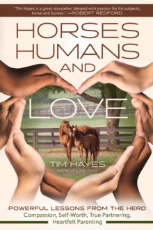 Horses, Humans, And Love : Powerful Lessons From The Herd-Compassion, Self-Worth, True Partnering, Heartfelt Parenting