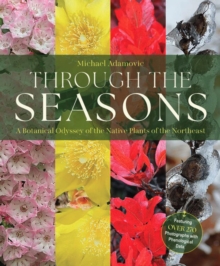 Through the Seasons : A Botanical Odyssey of the Native Plants of the Northeast