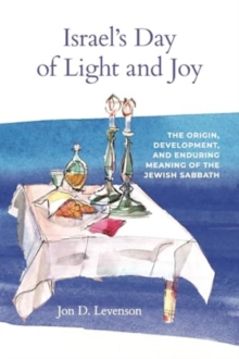 Israels Day of Light and Joy : The Origin, Development, and Enduring Meaning of the Jewish Sabbath