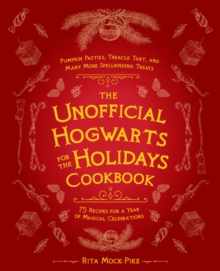 The Unofficial Hogwarts For The Holidays Cookbook : Pumpkin Pasties, Treacle Tart, and Many More Spellbinding Treats