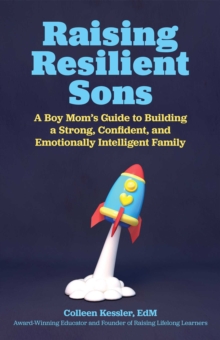 Raising Resilient Sons : A Boy Mom's Guide to Building a Strong, Confident, and Emotionally Intelligent Family