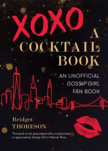 XOXO, A Cocktail Book : An Unofficial Gossip Girl Fan Book