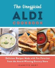 The Unofficial Aldi Cookbook : Delicious Recipes Made with Fan Favorites from the Award-Winning Grocery Store