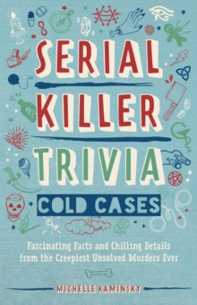 Serial Killer Trivia: Cold Cases : Fascinating Facts and Chilling Details from the Creepiest Unsolved Murders Ever