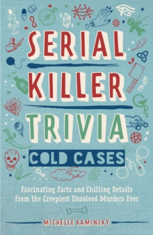 Serial Killer Trivia: Cold Cases : Fascinating Facts and Chilling Details from the Creepiest Unsolved Murders Ever