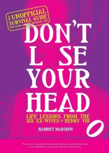 Don't Lose Your Head : Life Lessons from the Six Ex-Wives of Henry VIII