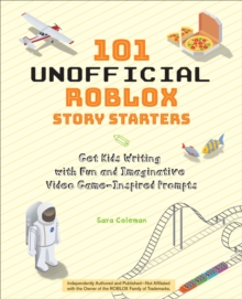 101 Unofficial Roblox Story Starters : Get Kids Writing with Fun and Imaginative Video Game-Inspired Prompts