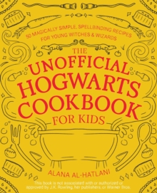 The Unofficial Hogwarts Cookbook For Kids : 50 Magically Simple, Spellbinding Recipes for Young Witches & Wizards