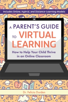 A Parent's Guide to Virtual Learning : How to Help Your Child Thrive in a Online Classroom