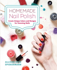 Homemade Nail Polish : Create Unique Colors and Designs For Eye-Catching Nails